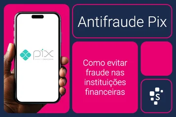 Antifraude Pix: como evitar fraudes nas instituições financeiras