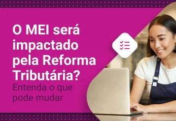 O MEI será impactado pela Reforma Tributária? Entenda o que pode mudar