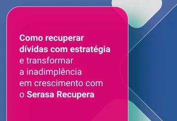 Como recuperar dívidas com estratégia e transformar a inadimplência em crescimento com o Serasa Recupera