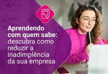 Aprendendo com quem sabe: dicas para reduzir a inadimplência da sua empresa