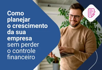 Como planejar o crescimento da sua empresa sem perder o controle financeiro