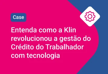 Case de sucesso: Klin faz a gestão do Crédito do Trabalhador com segurança