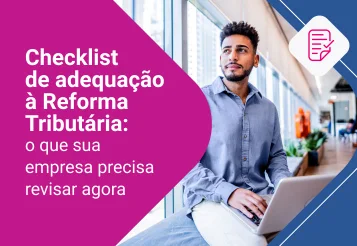 Checklist de adequação à Reforma Tributária: o que sua empresa precisa revisar agora