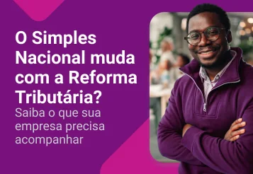 O Simples Nacional muda com a Reforma Tributária? Saiba mais