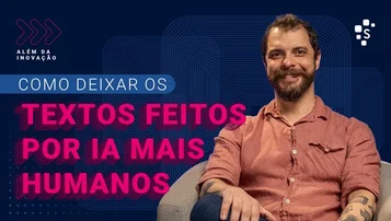 O segredo para fazer a IA escrever como gente de verdade  - Além da Inovação thumbnail