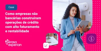 Case: como empresas não bancárias construíram operações de crédito com alto faturamento e rentabilidade thumbnail