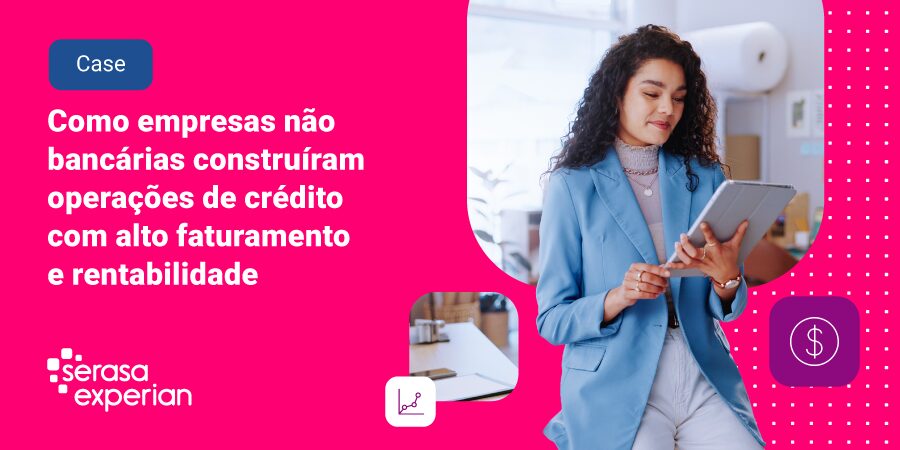 Case: como empresas não bancárias construíram operações de crédito com alto faturamento e rentabilidade