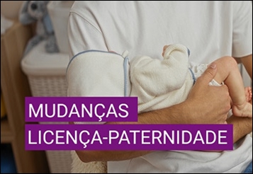 Licença-Paternidade 2026: o que muda com a nova lei (e quando começa a valer)