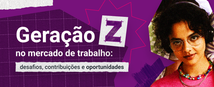 Geração Z no mercado de trabalho: desafios, contribuições e oportunidades