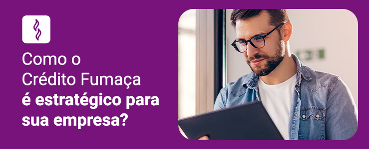 O que é Crédito Fumaça e como usá-lo para destravar crédito na sua empresa